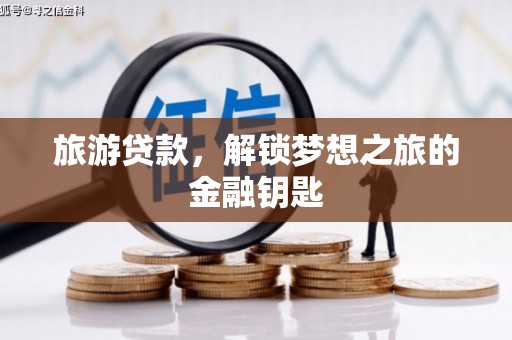 荥阳旅游贷款，解锁梦想之旅的金融钥匙