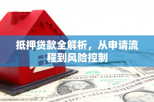 荥阳抵押贷款全解析，从申请流程到风险控制