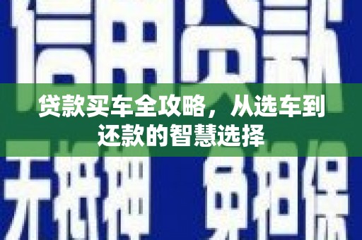荥阳贷款买车全攻略，从选车到还款的智慧选择