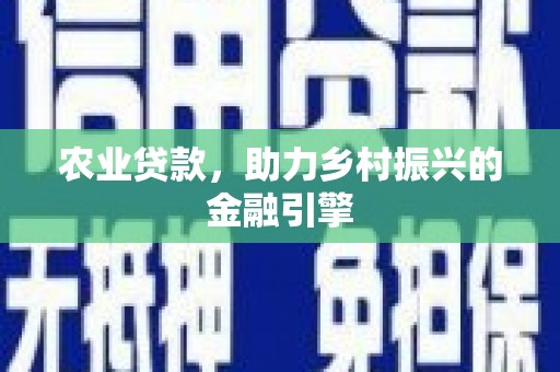 荥阳农业贷款，助力乡村振兴的金融引擎
