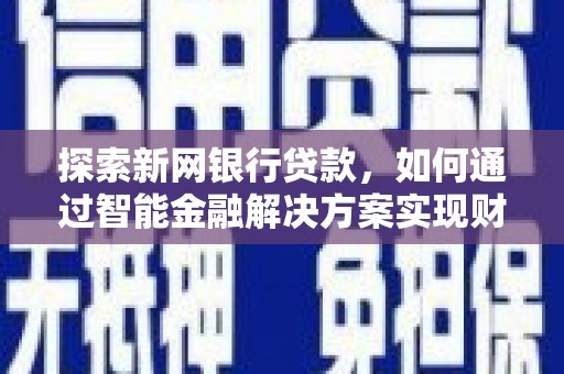 荥阳探索新网银行贷款，如何通过智能金融解决方案实现财富增长