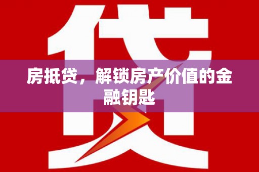 荥阳房抵贷，解锁房产价值的金融钥匙