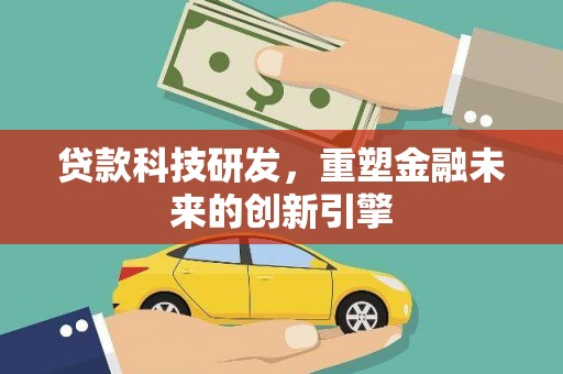 荥阳贷款科技研发，重塑金融未来的创新引擎