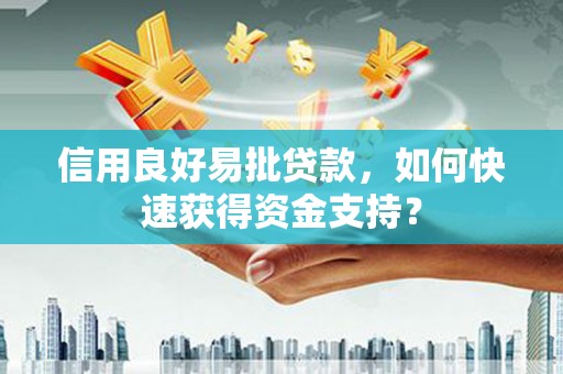 荥阳信用良好易批贷款，如何快速获得资金支持？