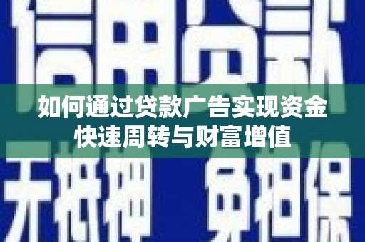 荥阳如何通过贷款广告实现资金快速周转与财富增值