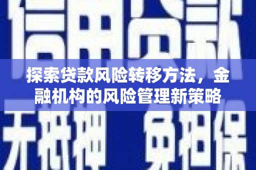 荥阳探索贷款风险转移方法，金融机构的风险管理新策略