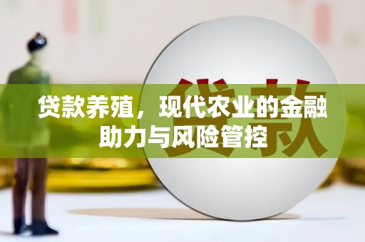 荥阳贷款养殖，现代农业的金融助力与风险管控