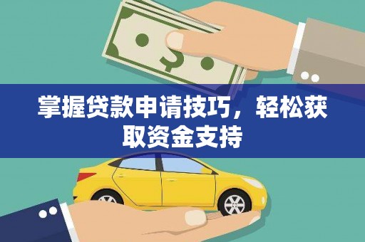 荥阳掌握贷款申请技巧，轻松获取资金支持