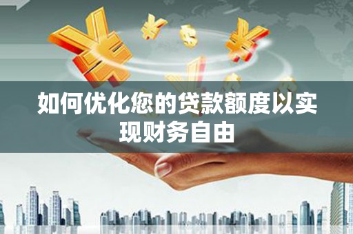 荥阳如何优化您的贷款额度以实现财务自由