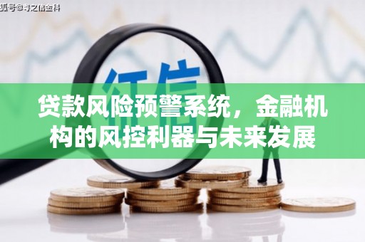 荥阳贷款风险预警系统，金融机构的风控利器与未来发展