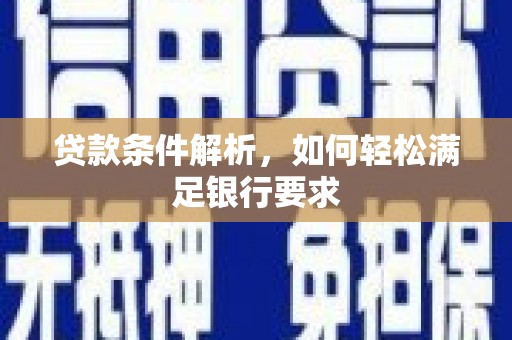 荥阳贷款条件解析，如何轻松满足银行要求