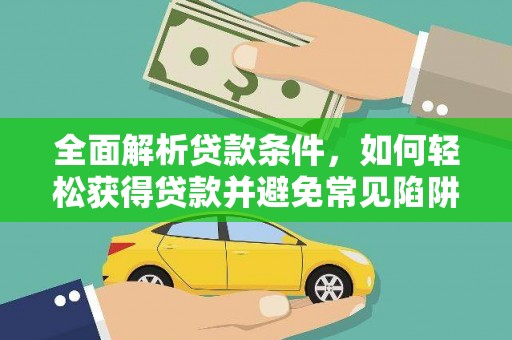 荥阳全面解析贷款条件，如何轻松获得贷款并避免常见陷阱