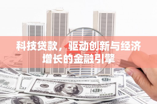 荥阳科技贷款，驱动创新与经济增长的金融引擎