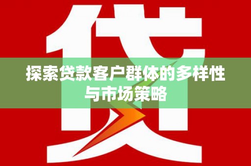 荥阳探索贷款客户群体的多样性与市场策略