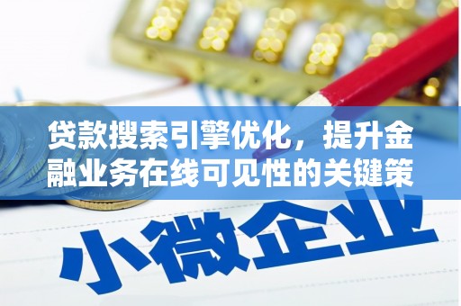 荥阳贷款搜索引擎优化，提升金融业务在线可见性的关键策略