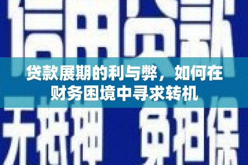 荥阳贷款展期的利与弊，如何在财务困境中寻求转机