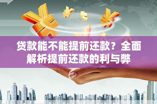 荥阳贷款能不能提前还款？全面解析提前还款的利与弊
