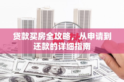荥阳贷款买房全攻略，从申请到还款的详细指南