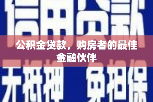 荥阳公积金贷款，购房者的最佳金融伙伴
