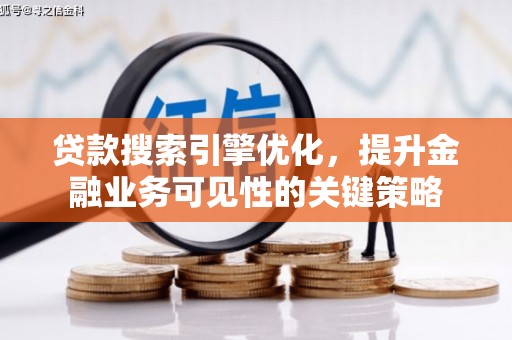 荥阳贷款搜索引擎优化，提升金融业务可见性的关键策略