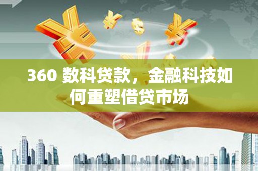 荥阳360 数科贷款，金融科技如何重塑借贷市场