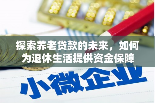 荥阳探索养老贷款的未来，如何为退休生活提供资金保障