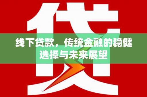 荥阳线下贷款，传统金融的稳健选择与未来展望