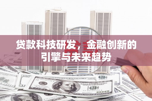 荥阳贷款科技研发，金融创新的引擎与未来趋势