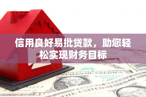 荥阳信用良好易批贷款，助您轻松实现财务目标
