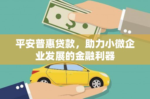 荥阳平安普惠贷款，助力小微企业发展的金融利器