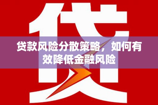 荥阳贷款风险分散策略，如何有效降低金融风险