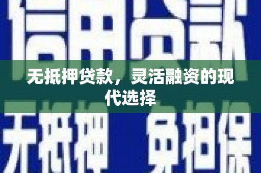 荥阳无抵押贷款，灵活融资的现代选择