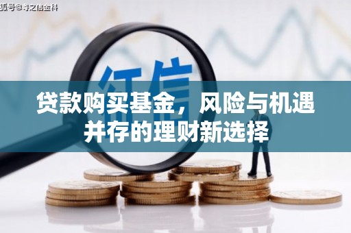 荥阳贷款购买基金，风险与机遇并存的理财新选择