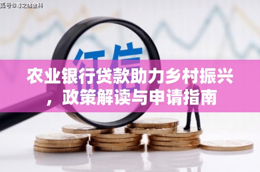 荥阳农业银行贷款助力乡村振兴，政策解读与申请指南