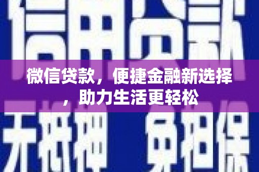 荥阳微信贷款，便捷金融新选择，助力生活更轻松