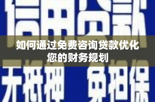荥阳如何通过免费咨询贷款优化您的财务规划