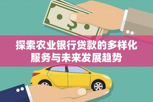 荥阳探索农业银行贷款的多样化服务与未来发展趋势