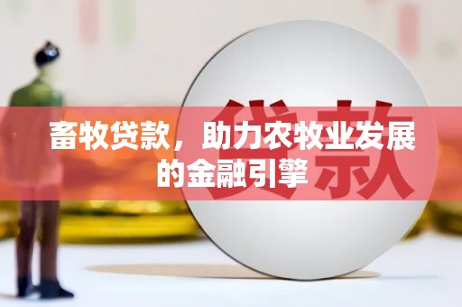 荥阳畜牧贷款，助力农牧业发展的金融引擎