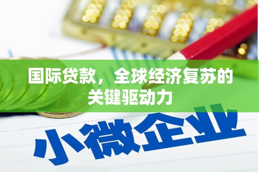 荥阳国际贷款，全球经济复苏的关键驱动力