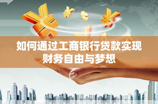 荥阳如何通过工商银行贷款实现财务自由与梦想