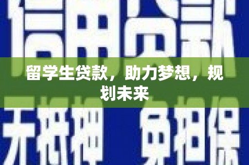 荥阳留学生贷款，助力梦想，规划未来