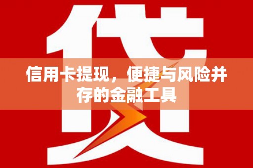 荥阳信用卡提现，便捷与风险并存的金融工具
