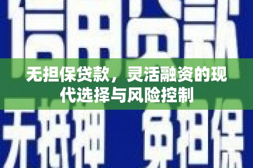 荥阳无担保贷款，灵活融资的现代选择与风险控制