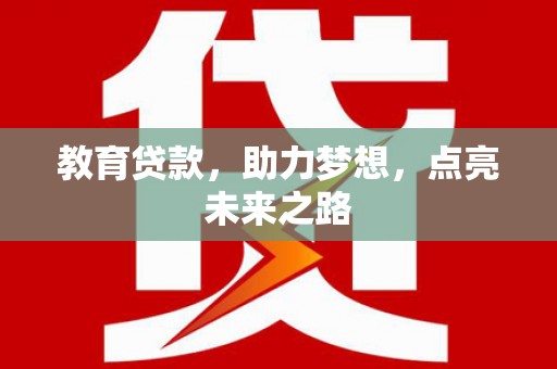 荥阳教育贷款，助力梦想，点亮未来之路