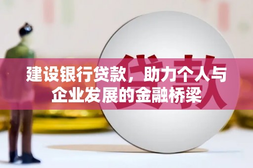 荥阳建设银行贷款，助力个人与企业发展的金融桥梁
