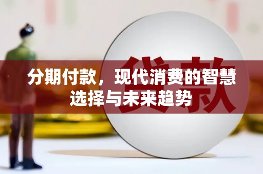 荥阳分期付款，现代消费的智慧选择与未来趋势