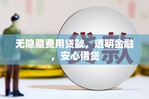 荥阳无隐藏费用贷款，透明金融，安心借贷