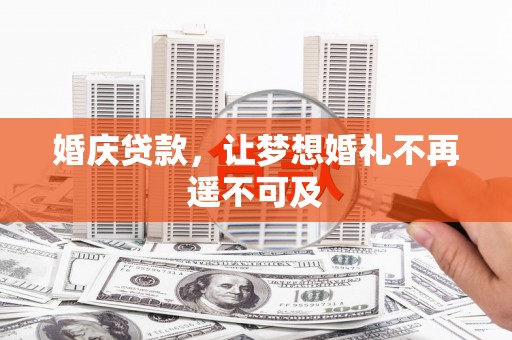 荥阳婚庆贷款，让梦想婚礼不再遥不可及