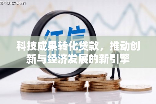 荥阳科技成果转化贷款，推动创新与经济发展的新引擎