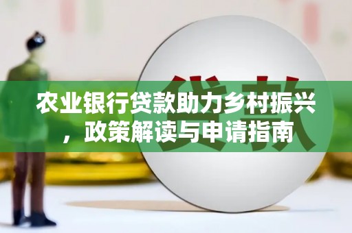 荥阳农业银行贷款助力乡村振兴，政策解读与申请指南